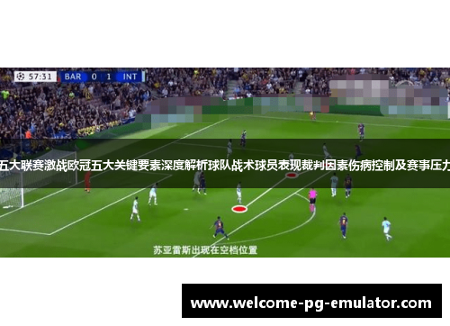 五大联赛激战欧冠五大关键要素深度解析球队战术球员表现裁判因素伤病控制及赛事压力