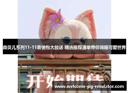 森贝儿系列11-11表情包大放送 精选推荐清单带你领略可爱世界