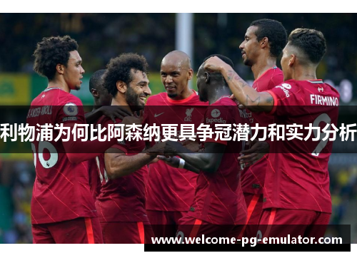 利物浦为何比阿森纳更具争冠潜力和实力分析