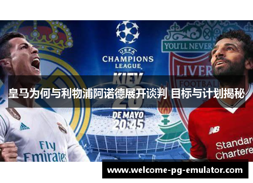 皇马为何与利物浦阿诺德展开谈判 目标与计划揭秘