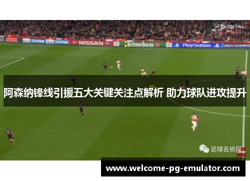 阿森纳锋线引援五大关键关注点解析 助力球队进攻提升