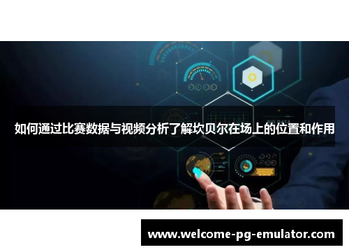 如何通过比赛数据与视频分析了解坎贝尔在场上的位置和作用