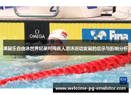 潘展乐自由泳世界纪录对残疾人游泳运动发展的启示与影响分析