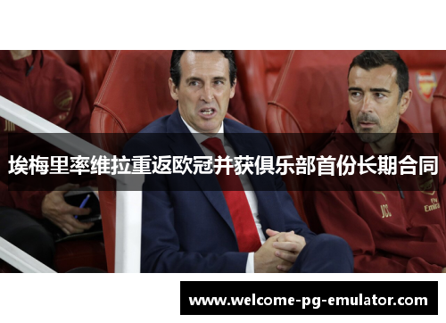 埃梅里率维拉重返欧冠并获俱乐部首份长期合同