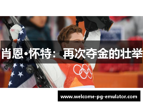 肖恩·怀特:再次夺金的壮举 肖恩·怀特:再次夺金的壮举